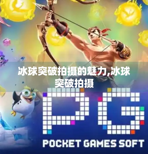 冰球突破拍摄的魅力,冰球突破拍摄