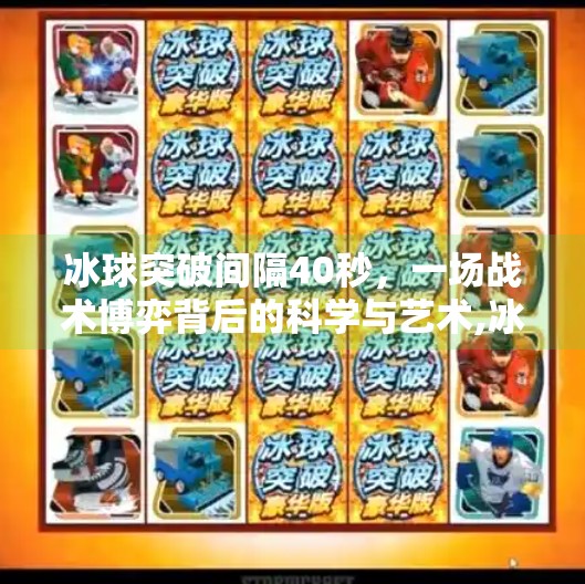 冰球突破间隔40秒，一场战术博弈背后的科学与艺术,冰球突破间隔40秒