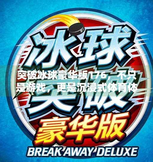 突破冰球豪华版176，不只是游戏，更是沉浸式体育体验的革命！突破冰球豪华版176