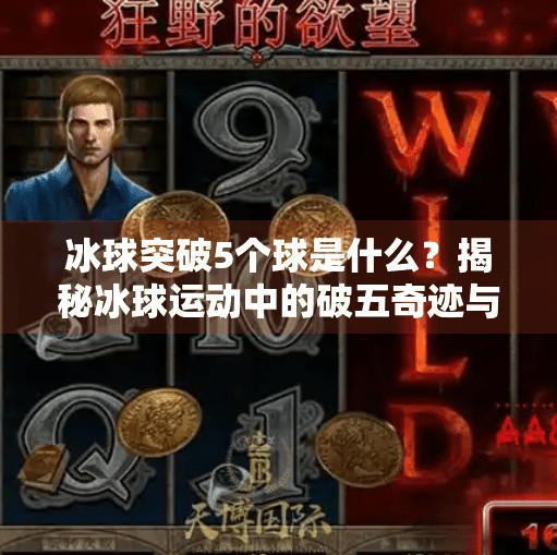 冰球突破5个球是什么？揭秘冰球运动中的破五奇迹与战术智慧,冰球突破5个球是什么
